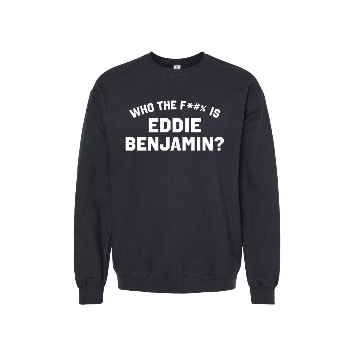 Who the F*#% is Eddie Benjamin Black Crewneck