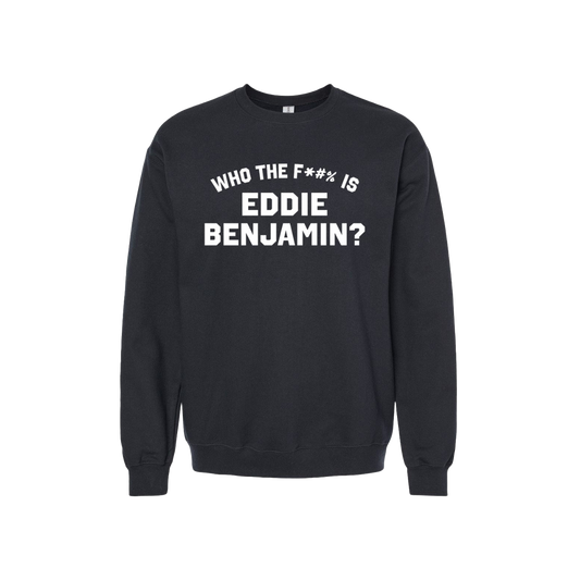 Who the F*#% is Eddie Benjamin Black Crewneck