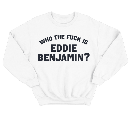 Who the Fuck is Eddie Benjamin White Crewneck